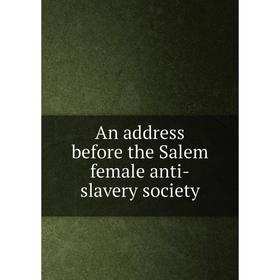 

Книга An address before the Salem female anti-slavery society