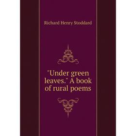 

Книга Under green leaves. A book of rural poems