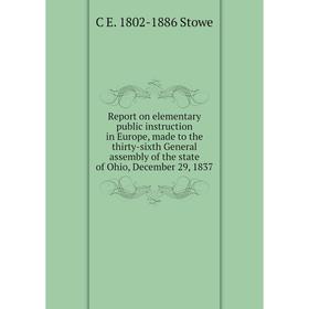 

Книга Report on elementary public instruction in Europe, made to the thirty-sixth General assembly of the state of Ohio, December 29, 1837