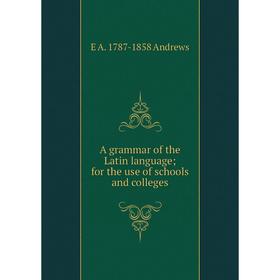 

Книга A grammar of the Latin language; for the use of schools and colleges