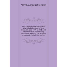 

Книга Reports of cases decided in the Vice-Admiralty Court of New Brunswick from 1879 to 1891: with an introduction on admiralty jurisdiction; tables