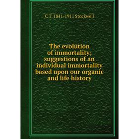 

Книга The evolution of immortality; suggestions of an individual immortality based upon our organic and life history