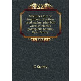 

Книга Machines for the treatment of cotton seed against pink boll worm (Gelechia gossypiella Saund) By G Storey