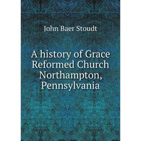

Книга A history of Grace Reformed Church Northampton, Pennsylvania