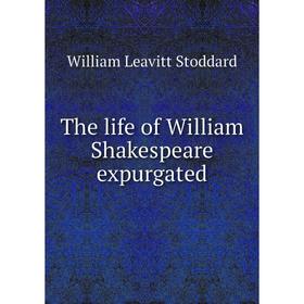 

Книга The life of William Shakespeare expurgated