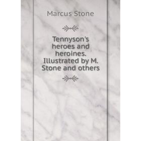 

Книга Tennyson's heroes and heroines. Illustrated by M. Stone and others
