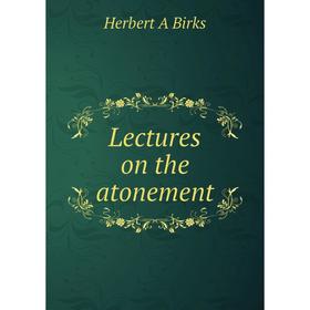 

Книга Lectures on the atonement