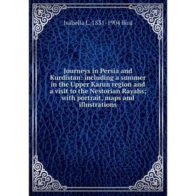 

Книга Journeys in Persia and Kurdistan: including a summer in the Upper Karun region and a visit to the Nestorian Rayahs; with portrait, maps and illu