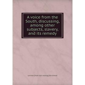 

Книга A voice from the South, discussing, among other subjects, slavery, and its remedy