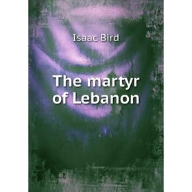 

Книга The martyr of Lebanon