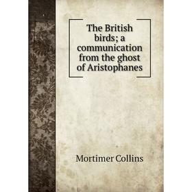 

Книга The British birds; a communication from the ghost of Aristophanes