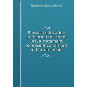 

Книга Physical education in relation to school life, a statement of present conditions and future needs