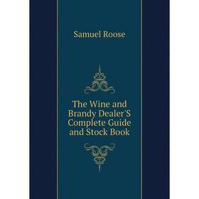

Книга The Wine and Brandy Dealer'S Complete Guide and Stock Book