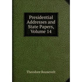 

Книга Presidential Addresses and State Papers, Volume 14