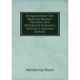 

Книга Kriegsminister Von Roon Als Redner: Politisch Und Militärisch Erläutert, Volume 2