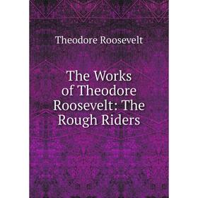 

Книга The Works of Theodore Roosevelt: The Rough Riders