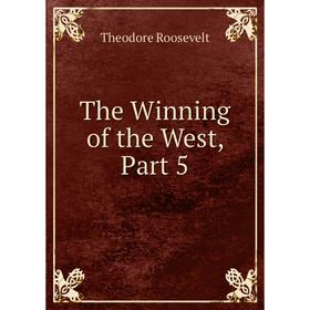 

Книга The Winning of the West, Part 5