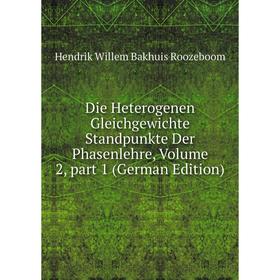 

Книга Die Heterogenen Gleichgewichte Standpunkte Der Phasenlehre, Volume 2, part 1 (German Edition)
