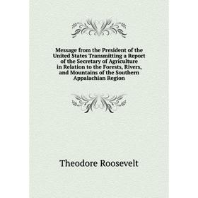 

Книга Message from the President of the United States Transmitting a Report of the Secretary of Agriculture in Relation to the Forests, Rivers, and Mo