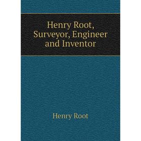 

Книга Henry Root, Surveyor, Engineer and Inventor