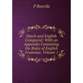 

Книга Dutch and English Compared: With an Appendix Containing the Rules of English Grammar, Volume 1