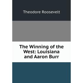 

Книга The Winning of the West: Louisiana and Aaron Burr