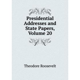 

Книга Presidential Addresses and State Papers, Volume 20