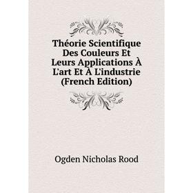 

Книга Théorie Scientifique Des Couleurs Et Leurs Applications À L'art Et À L'industrie (French Edition)