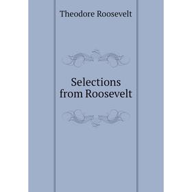 

Книга Selections from Roosevelt