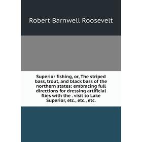 

Книга Superior fishing, or, The striped bass, trout, and black bass of the northern states: embracing full directions for dressing artificial flies wi