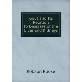 

Книга Gout and Its Relation to Diseases of the Liver and Kidneys