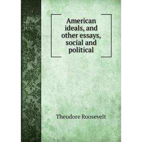 

Книга American ideals, and other essays, social and political