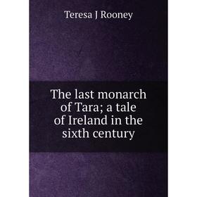 

Книга The last monarch of Tara; a tale of Ireland in the sixth century