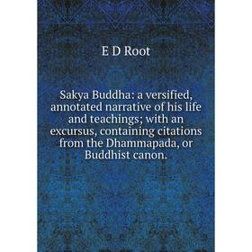 

Книга Sakya Buddha: a versified, annotated narrative of his life and teachings; with an excursus, containing citations from the Dhammapada, or Buddhis