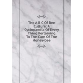 

Книга The A B C Of Bee Culture: A Cyclopaedia Of Every Thing Pertaining To The Care Of The Honey-bee
