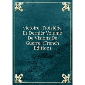 

Книга Victoire. Troisiène Et Dernièr Volume De Visions De Guerre. (French Edition)