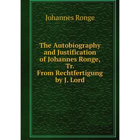 

Книга The Autobiography and Justification of Johannes Ronge, Tr. From Rechtfertigung by J. Lord