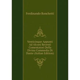 

Книга Venticinque Appunti Ad Alcuni Recenti Comentatori Della Divina Commedia Di Dante (Italian Edition)