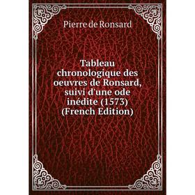 

Книга Tableau chronologique des oeuvres de Ronsard, suivi d'une ode inédite (1573) (French Edition)