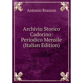 

Книга Archivio Storico Cadorino: Periodico Mensile (Italian Edition)