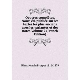 

Книга Oeuvres complètes Nouv éd publiée sur les textes les plus anciens avec les variantes et des notes Volume 2