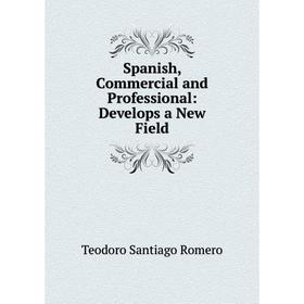 

Книга Spanish, Commercial and Professional: Develops a New Field