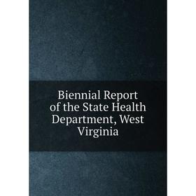 

Книга Biennial Report of the State Health Department, West Virginia