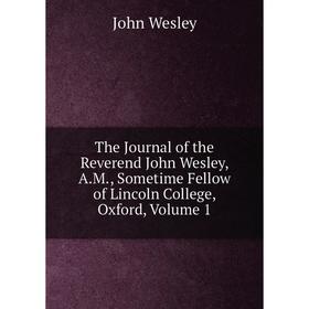 

Книга The Journal of the Reverend John Wesley, A.M., Sometime Fellow of Lincoln College, Oxford, Volume 1