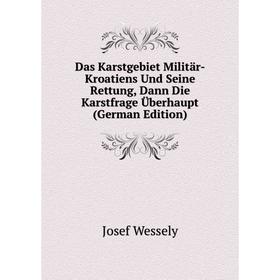 

Книга Das Karstgebiet Militär-Kroatiens Und Seine Rettung, Dann Die Karstfrage Überhaupt (German Edition)