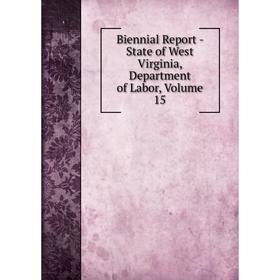 

Книга Biennial Report - State of West Virginia, Department of Labor, Volume 15