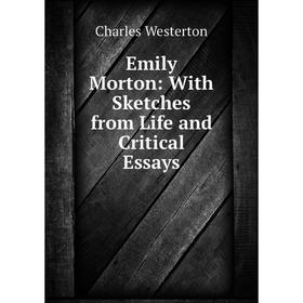 

Книга Emily Morton: With Sketches from Life and Critical Essays