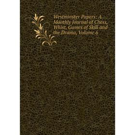 

Книга Westminster Papers: A Monthly Journal of Chess, Whist, Games of Skill and the Drama, Volume 6