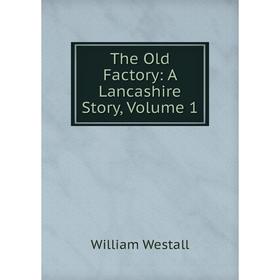 

Книга The Old Factory: A Lancashire Story, Volume 1