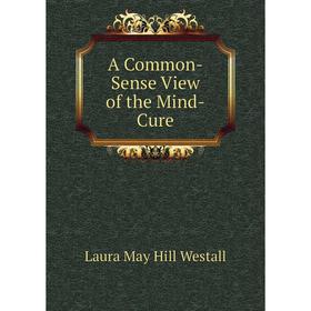 

Книга A Common-Sense View of the Mind-Cure